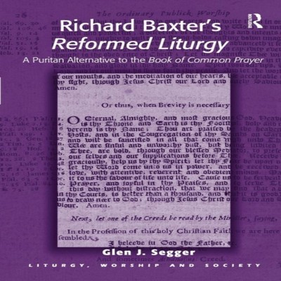 Richard Baxter's Reformed Liturgy A Puritan Alternative to the Bo