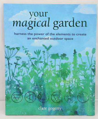 Your Magical Garden: Harness the power of the elements, Clare Gogerty, PB, B745