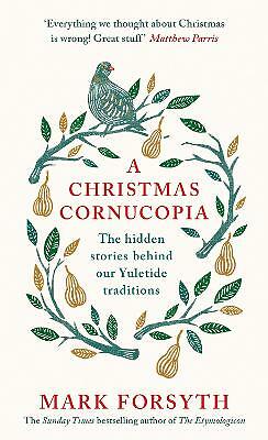A Christmas Cornucopia: The Hidden Stories Behind Our Yuletide Traditions by...