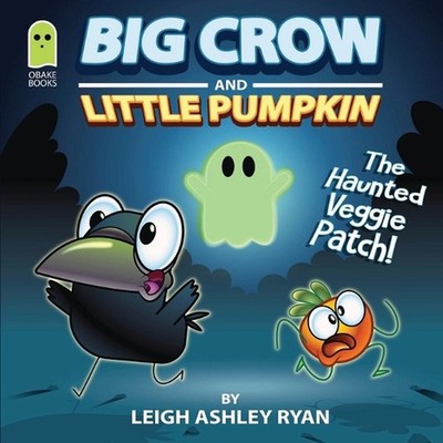 Big Crow and Little Pumpkin: The Haunted Veggie Patch by Leigh A. Ryan Paperback