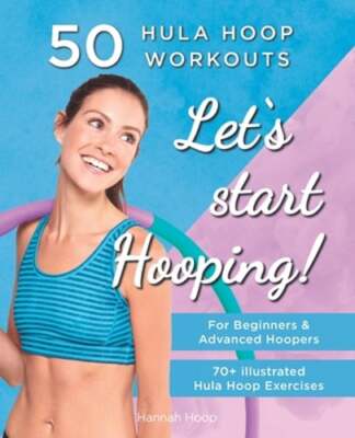 Let's Start Hooping! 50 Hula Hoop Workouts for Beginners and Advanced