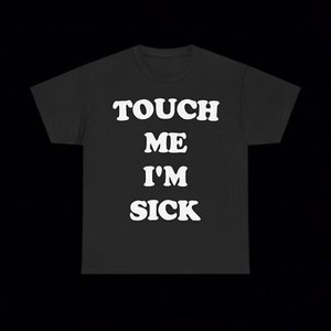 Touch Me Im Sick Shirt | eBay