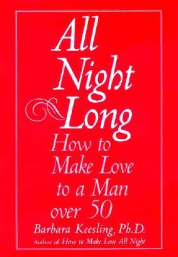 All Night Long: How to Make Love to a Man Over 50 - Hardcover - GOOD