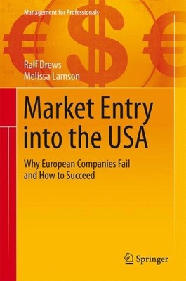 Market Entry into the USA : Why European Companies Fail and How to Succeed, H...