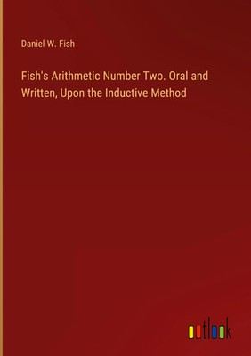 Daniel W. Fish | Fish's Arithmetic Number Two. Oral and Written, Upon the...