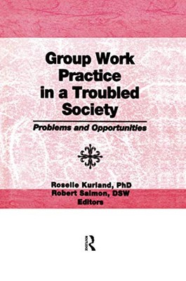 Group Work Practice in a Troubled Society: Problems and Opportunities by ...