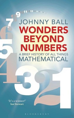 Wonders Beyond Numbers: A Brief History of All Things Mathematical by Johnny Bal