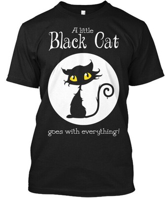A Little Black Cat Goes With Everything - T-Shirt Made in the USA Size S to 5XL