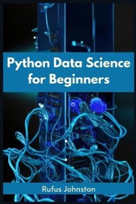 Python Data Science for Beginners: Unlock the Power of Data Science with