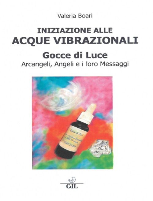 Libri Valeria Boari - Iniziazione Alle Acque Vibrazionali. Gocce Di Luce. Arcang