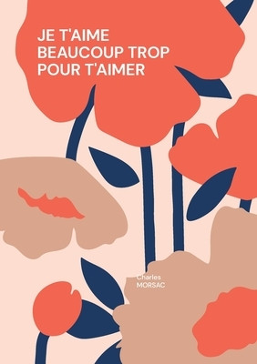 Je t'aime beaucoup trop pour t'aimer Morsac, Charles Paperback