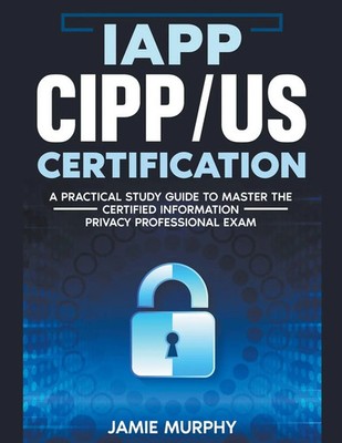 Jamie Murphy | IAPP CIPP/US Certification A Practical Study Guide to Master...