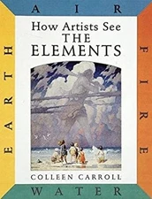 How Artists See: the Elements : Earth Air Fire Water Hardcover Co