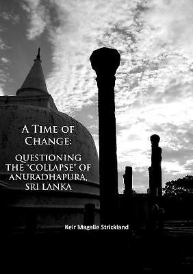 A Time of Change: Questioning the  Collapse  of Anuradhapura, Sri Lanka by ...