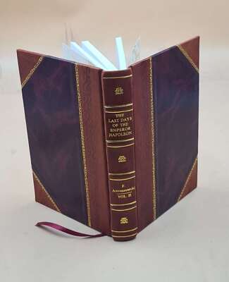 The Last Days Of The Emperor Napoleon, / By Doctor F. Antommarch [Leather Bound]