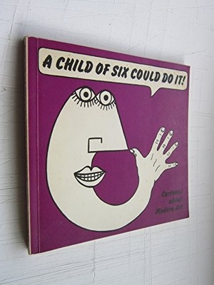 A Child of Six Could Do it!: Cartoons about Modern Art - Melly, George