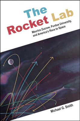 The Rocket Lab - Maurice Zucrow, Purdue University und Amerikas Wettlauf ins All