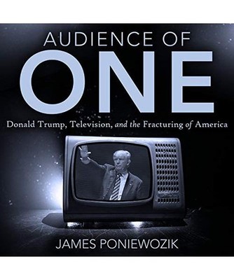 Audience of One: Donald Trump, Television, and the Fracturing of America, Poniew