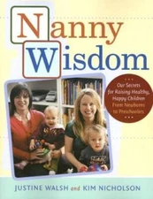 Nanny Wisdom: Our Secrets for Raising Healthy, Happy Children--From Newbo - GOOD