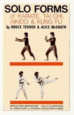 Solo Forms of Karate, Tai Chi, Aikido and Kung Fu by Alice McGrath and Bruce...