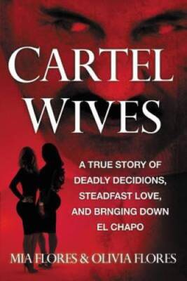 Cartel Wives: A True Story of Deadly Decisions, Steadfast Love, and Bring - GOOD