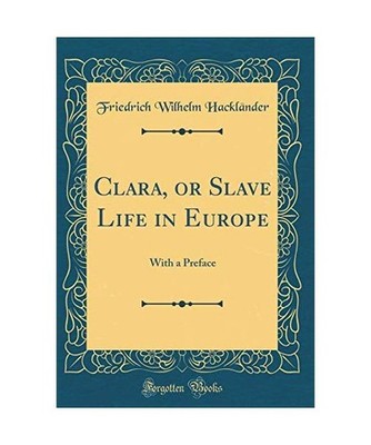Clara, or Slave Life in Europe: With a Preface [Classic Reprint]: With a Preface