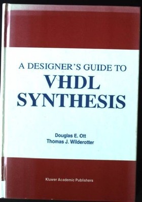 A Designer's Guide to VHDL Synthesis Ott, Douglas E. and Thomas J. Wilderotter: