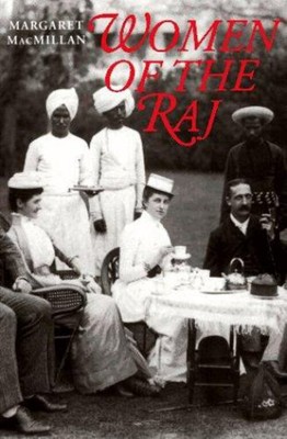 Women of the Raj : The Mothers, Wives, and Daughters of the Briti
