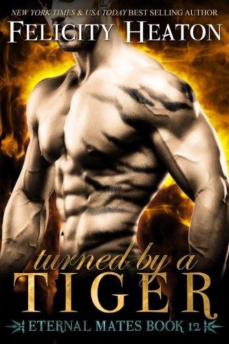 Turned by a Tiger: Eternal Mates Romance Series: 12... - Heaton, Felicity
