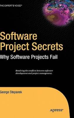 Software Project Secrets: Why Software Projects Fail by George Stepanek: New