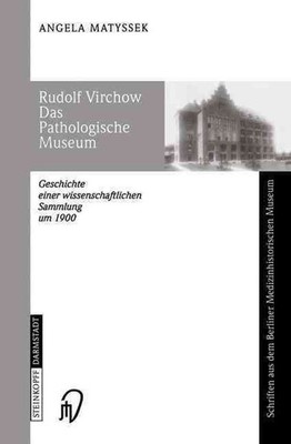 Rudolf Virchow Das Pathologische Museum: Geschichte einer Wissenschaftlichen Sam