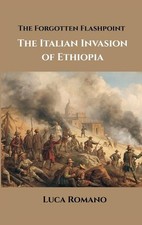 The Forgotten Flashpoint: The Italian Invasion of Ethiopia by Luca Romano Hardco