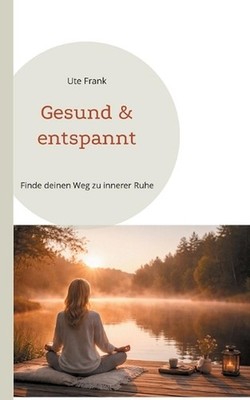 Gesund & entspannt: Finde deinen Weg zu innerer Ruhe by Ute Frank (German) Paper