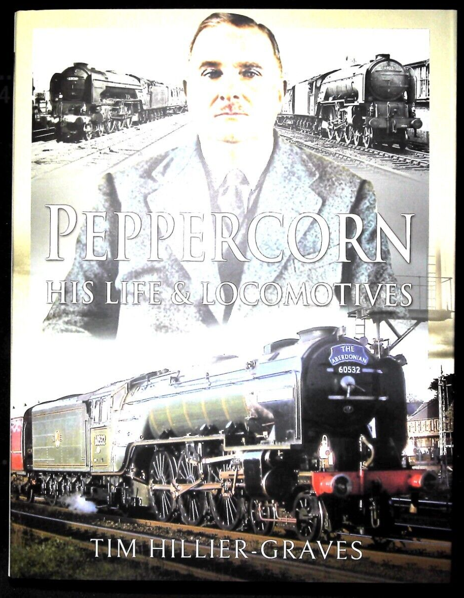 Peppercorn, His Life and Locomotives by Tim Hillier-Graves Railway Trains Book