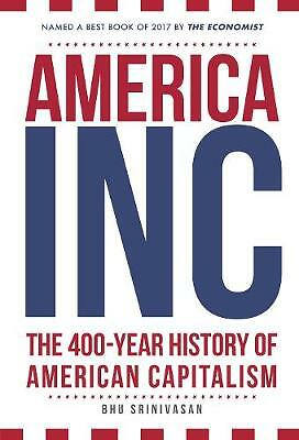 America, Inc: The 400-Year History of American Capitalism by Bhu Srinivasan...