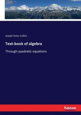 Text-Book Of Algebra: Through Quadratic Equations