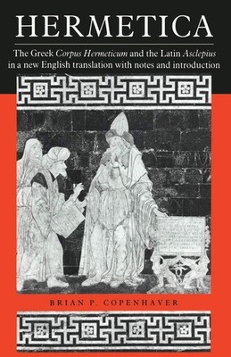 HERMETICA: THE GREEK CORPUS HERMETICUM AND THE LATIN ASCLEPIUS IN A NEW ENGLI...