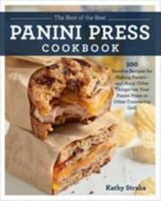 The Best of the Best Panini Press Cookbook: 100 Surefire Recipes for Making...