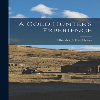 A Gold Hunter's Experience Chalkley J. Hambleton Hardcover Creati