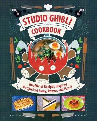 Studio Ghibli Cookbook: Unofficial Recipes Inspired by Spirited Away, Ponyo,...