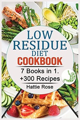 Low Residue Diet Cookbook: 7 Books in 1. +300 Easy,... - Rose, Hattie