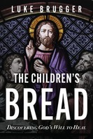 The Children's Bread Discovering God's Will To Heal Luke Brugger Taschenbuch