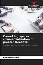 Coworking spaces: commercialisation or greater freedom? by Kim Daniel Pahl Paper