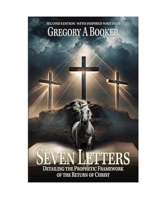 Seven Letters Detailing The Prophetic Framework of the Return of Christ: And His