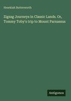 Hezekiah Butterworth | Zigzag Journeys In Classic Lands. Or, Tommy Toby's...