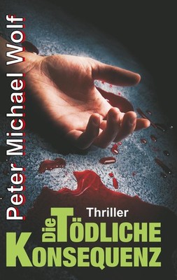 Die tödliche Konsequenz Peter Michael Wolf
