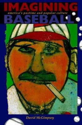 Imagining Baseball: America's Pastime and Popular Culture by David McGimpsey