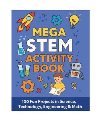 Mega STEM Activity Book: 100 Fun Projects in Science, Technology, Engineering, a
