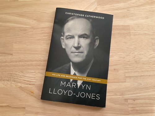 Martyn Lloyd-Jones : His Life and Relevance by Christopher Catherwood