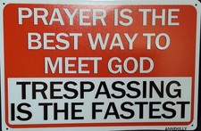 8 x 12 Metal Sign Prayer Is The Best Way To Meet God...Trespassing Is The Fastes